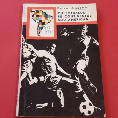 Carte fotbal"CU FOTBALUL PE CONTINENTUL SUD-AMERICAN" de P.Dragomir