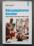 Radu Ioanid - Răscumpărarea evreilor: istoria acordurilor... - Polirom, Iasi, 2005 - Carte Istorie