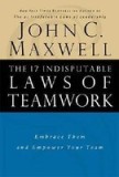 The 17 Indisputable Laws of Teamwork: Embrace Them and Empower Your Team