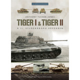 Tiger I &amp; Tiger II - A II. vil&aacute;gh&aacute;bor&uacute; k&eacute;pekben - Anthony Tucker-Jones