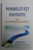 POSIBILITATI INFINITE - ARTA DE A-TI TRANSPUNE VISELE IN PRACTICA de MIKE DOOLEY , 2011