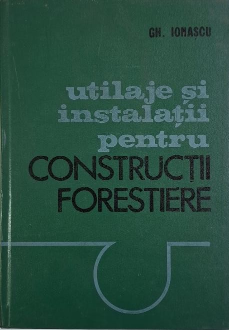 Utilaje si instalatii pentru constructii forestiere &ndash; Gh. Ionescu
