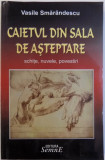 CAIETUL DIN SALA DE ASTEPTARE - SCHITE, NUVELE , POVESTIRI de VASILE SMARANDESCU, 2005 , DEDICATIE*