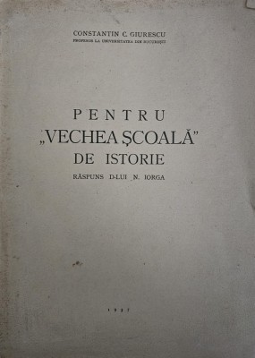 Constantin C. Giurescu, Pentru &amp;bdquo;Vechea școală de istorie&amp;rdquo; - răspuns D-lui N. Iorga foto