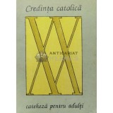 Credinta catolica. Cateheza pentru adulti - 1991 (Y16)