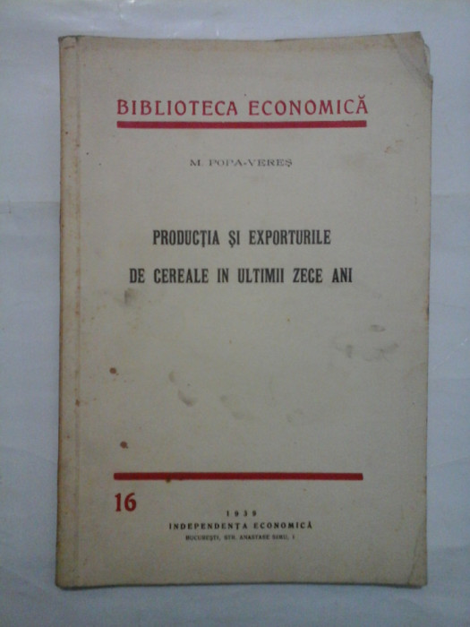 PRODUCTIA SI EXPORTURILE DE CEREALE IN ULTIMII ZECE ANI (1939) - M. POPA-VERES