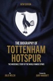 The Biography of Tottenham Hotspur: The Incredible Story of the World Famous Spurs