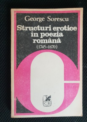 Structuri erotice &amp;icirc;n poezia rom&amp;acirc;nă (1745 - 1870) - George Sorescu foto