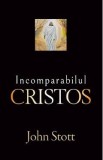 Incomparabilul Cristos - John R. W. Stott