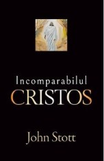 Incomparabilul Cristos - John R. W. Stott