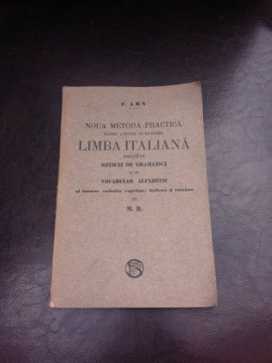 NOUA METODA PRACTICA PENTRU A INVATA CU INLESNIRE LIMBA ITALIANA URMATA DE NOTIUNI DE GRAMATAICA SI DE VOCABULAR ALFABETIC DE F. AHN , EDITIE INTERBEL foto