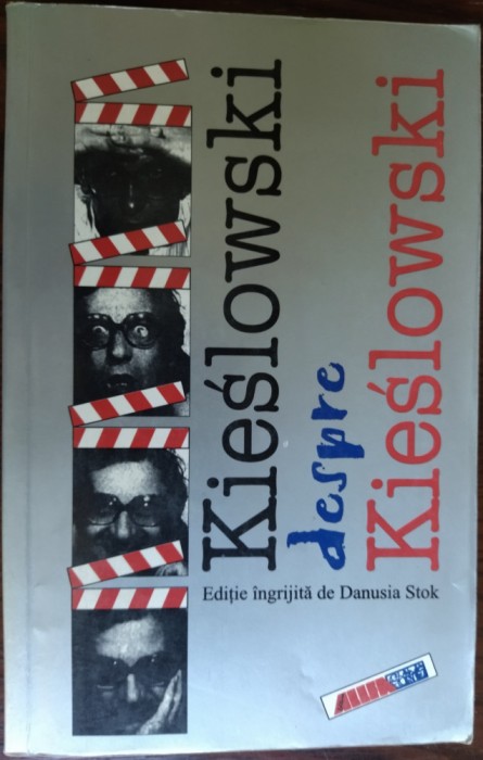 [KRZYSZTOF] KIESLOWSKI DESPRE KIESLOWSKI (editie ingrijita de DANUSIA STOCK / 2000)
