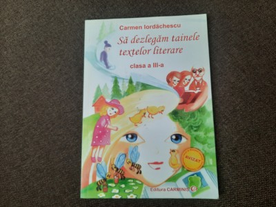 SA DEZLEGAM TAINELE TEXTELOR LITERARE CLASA A III-A - Carmen Iordachescu foto