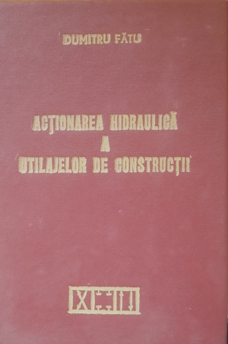 Actionarea hidraulica a utilajelor de constructii - Dumitru Fatu - Ediția 1984