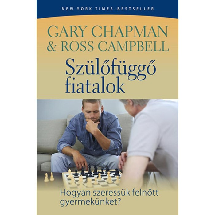 Sz&uuml;lőf&uuml;ggő fiatalok - Hogyan szeress&uuml;k felnőtt gyerek&uuml;nket? - Gary Chapman