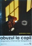 Abuzul la copii: Diagnoza si Interventie Terapeutica - Gabriela Marc, Psihologie Clinica, Copii, Psihoterapie