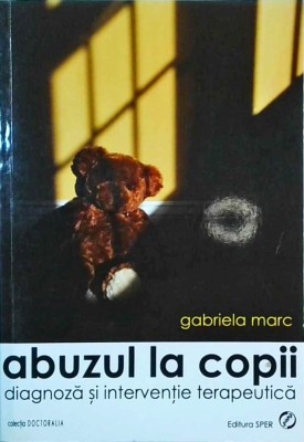 Gabriela Marc - Abuzul la copii. Diagnoza si interventie terapeutica foto