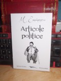 M. EMINESCU - ARTICOLE POLITICE , ED. 2-A , ANASTATICA , 2012 *