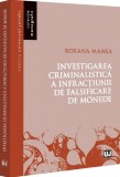Investigarea criminalistica a infractiunii de falsificare de monede - Roxana Manea - Editura Universul Juridic