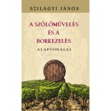 A szőlőművel&eacute;s &eacute;s a borkezel&eacute;s alapvonalai - Szil&aacute;gyi J&aacute;nos