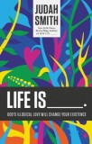 Life Is _____.: God&#039;s Illogical Love Will Change Your Existence