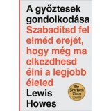 A győztesek gondolkod&aacute;sa - Szabad&iacute;tsd fel elm&eacute;d erej&eacute;t, hogy m&eacute;g ma elkezdhesd &eacute;lni a legjobb &eacute;leted - Lewis Howes