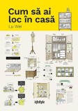 Cumpara ieftin Cum să ai loc &icirc;n casă - Lu Wei