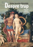 Despre trup. Anatomii, redute, fantasme - Victor Ieronim Stoichita - Editura Humanitas