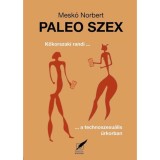 Paleo szex - Kőkorszaki randi a technoszexu&aacute;lis űrkorban - Mesk&oacute; Norbert