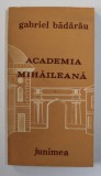 ACADEMIA MIHAILEANA (1835-1848) de GABRIEL BADARAU , MENIREA PATRIOTICA A UNEI INSTITUTII DE INVATAMANT *, 1987