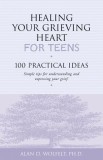 Healing Your Grieving Heart for Teens: 100 Practical Ideas