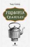Filosofia ceaiului - Tony Gebely