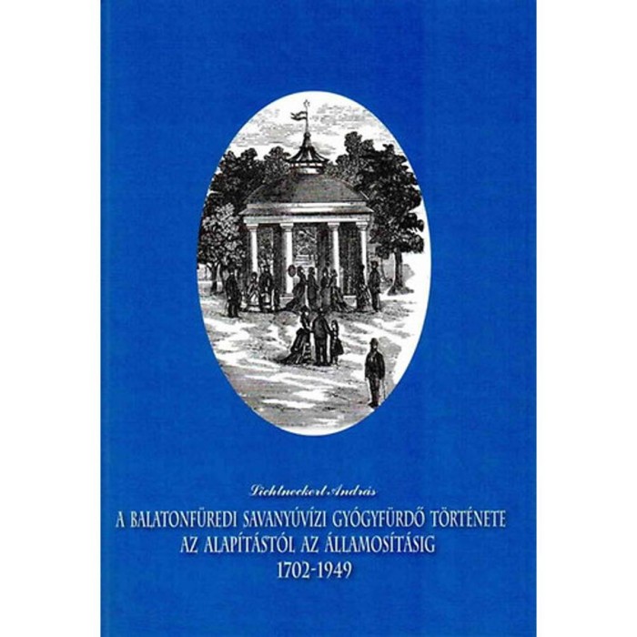 A balatonf&uuml;redi savany&uacute;v&iacute;zi gy&oacute;gyf&uuml;rdő t&ouml;rt&eacute;nete - Az alap&iacute;t&aacute;st&oacute;l az &aacute;llamos&iacute;t&aacute;sig (1702-1949) - Lichtneckert Andr&aacute;s