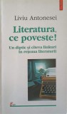 LITERATURA, CE POVESTE! UN DIPTIC SI CATEVA LINKURI IN RETEAUA LITERATURII-LIVIU ANTONESEI-224046