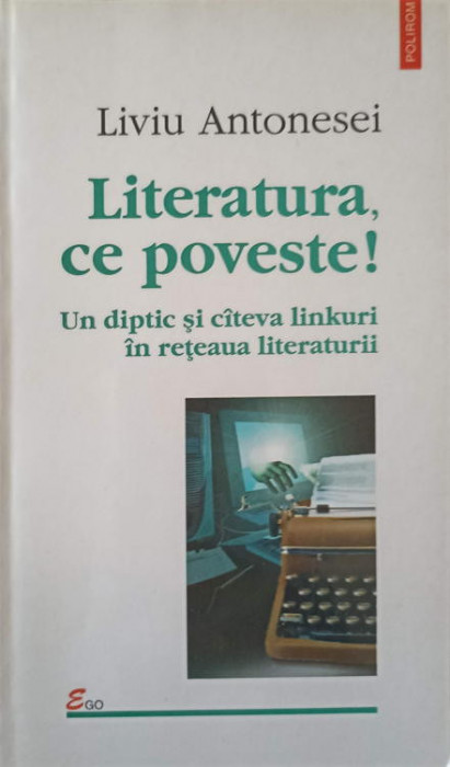 LITERATURA, CE POVESTE! UN DIPTIC SI CATEVA LINKURI IN RETEAUA LITERATURII-LIVIU ANTONESEI