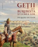 Geții lui Burebista și lumea lor - Istorie Radu Oltean Humanitas - Carte Hardcover