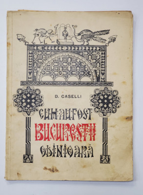 Cum au fost Bucurestii odinioara cu chipuri si icoane de D.Caselli - Bucuresti, 1935 foto