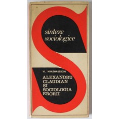 ALEXANDRU CLAUDIAN SI SOCIOLOGIA ERORII de VL. KRASNASESCHI , 1972 * DEDICATIE