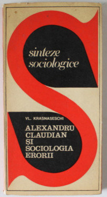 ALEXANDRU CLAUDIAN SI SOCIOLOGIA ERORII de VL. KRASNASESCHI , 1972, DEDICATIE CATRE SERBAN CIOCULESCU * foto
