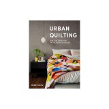 Urban Quilting: Quilt Patterns for the Modern-Day Home