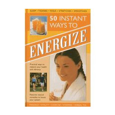 50 Instant Ways To Energize Practical Ways To Restore Your Health And Vibrancy