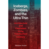 Icebergs, Zombies, and the Ultra Thin: Architecture and Capitalism in the Twenty-First Century