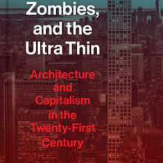 Icebergs, Zombies, and the Ultra Thin: Architecture and Capitalism in the Twenty-First Century