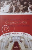 VIATA AMOROASA A LUI GHEORGHIU-DEJ SI A FAMILIEI LUI POLITICE-DAN-SILVIU BOERESCU-360279