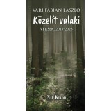 K&ouml;zel&iacute;t valaki - Versek, 2015-2023 - V&aacute;ri F&aacute;bi&aacute;n L&aacute;szl&oacute;