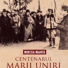 Centenarul Marii Uniri - Mircea Manta