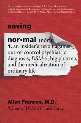 Saving Normal: An Insider&amp;#039;s Revolt Against Out-Of-Control Psychiatric Diagnosis, Dsm-5, Big Pharma, and the Medicalization of Ordinar foto