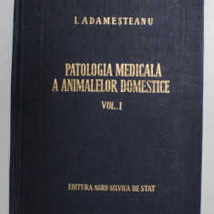 PATOLOGIA MEDICALA A ANIMALELOR DOMESTICE VOL. I de I. ADAMESTEANU , 1955