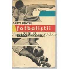 Carte Pentru Fotbalistii De Maine - N. Petrescu - Tiraj: 8140 Exemplare