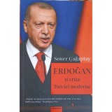 ERDOGAN SI CRIZA TURCIEI MODERNE-SONER CAGAPTAY-247278